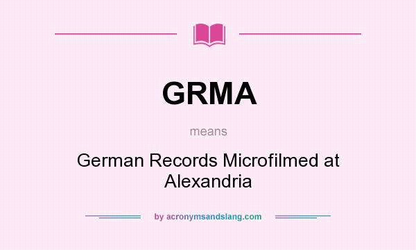 What does GRMA mean? It stands for German Records Microfilmed at Alexandria