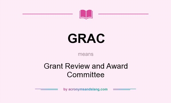 What does GRAC mean? It stands for Grant Review and Award Committee