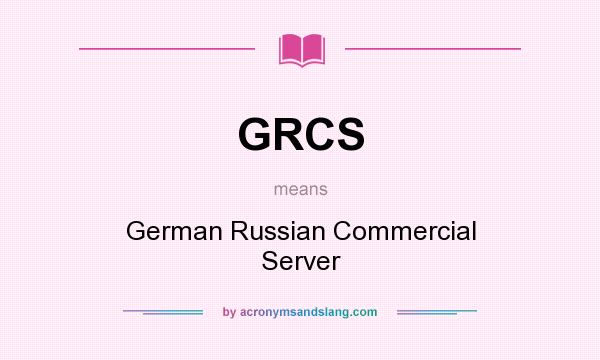 What does GRCS mean? It stands for German Russian Commercial Server