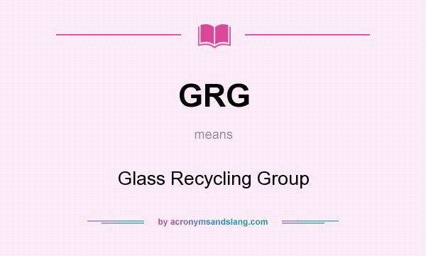 What does GRG mean? It stands for Glass Recycling Group