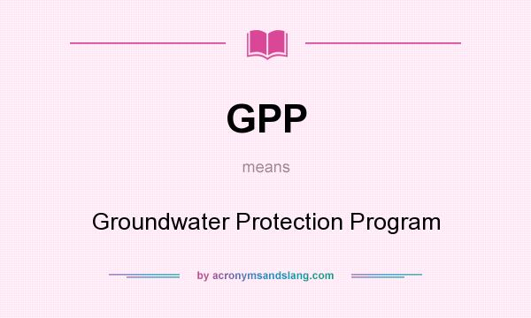 What does GPP mean? It stands for Groundwater Protection Program