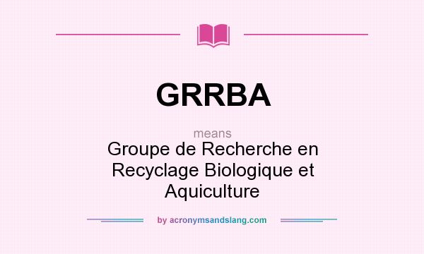 What does GRRBA mean? It stands for Groupe de Recherche en Recyclage Biologique et Aquiculture