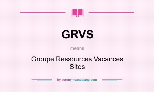 What does GRVS mean? It stands for Groupe Ressources Vacances Sites