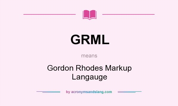 What does GRML mean? It stands for Gordon Rhodes Markup Langauge