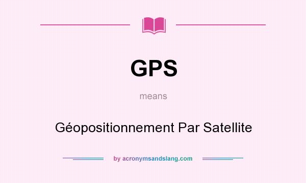 What does GPS mean? It stands for Géopositionnement Par Satellite