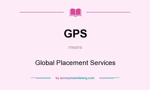 What does GPS mean? It stands for Global Placement Services