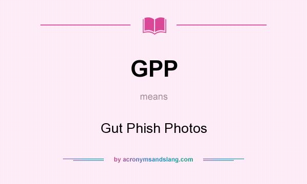 What does GPP mean? It stands for Gut Phish Photos