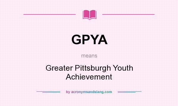 What does GPYA mean? It stands for Greater Pittsburgh Youth Achievement