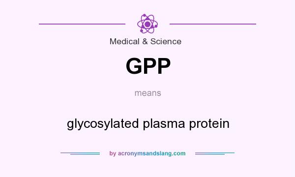 What does GPP mean? It stands for glycosylated plasma protein