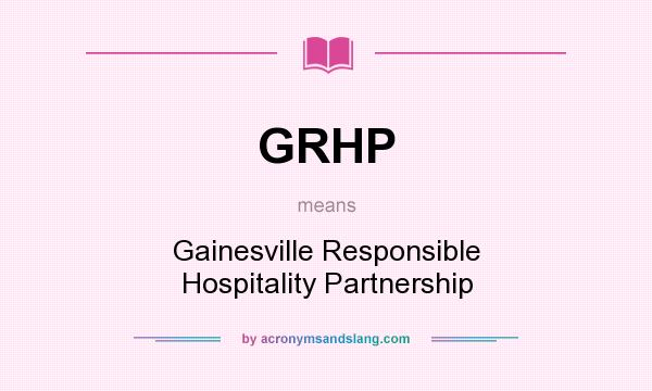 What does GRHP mean? It stands for Gainesville Responsible Hospitality Partnership