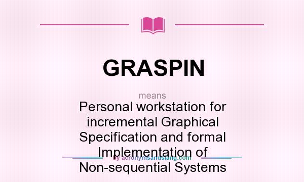 What does GRASPIN mean? It stands for Personal workstation for incremental Graphical Specification and formal Implementation of Non-sequential Systems