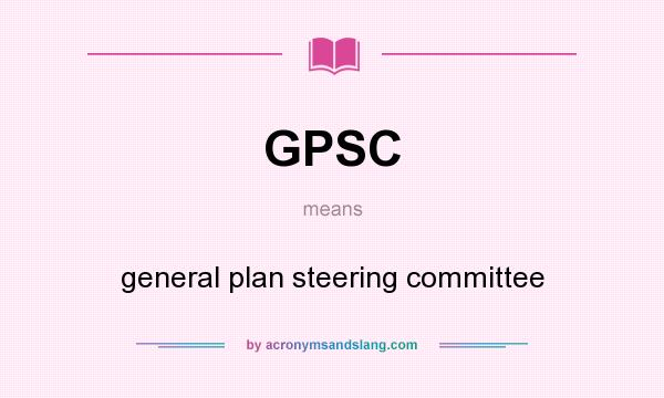What does GPSC mean? It stands for general plan steering committee