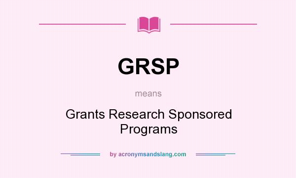 What does GRSP mean? It stands for Grants Research Sponsored Programs
