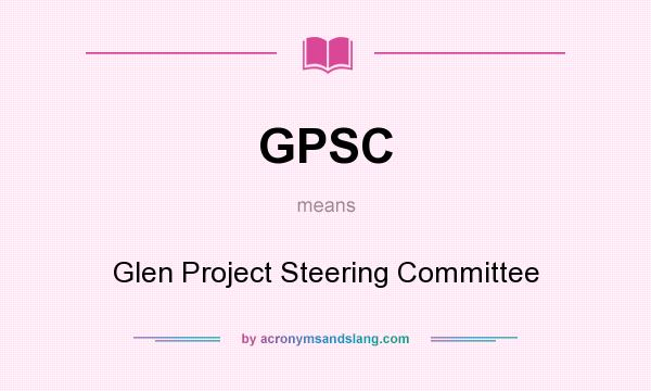 What does GPSC mean? It stands for Glen Project Steering Committee