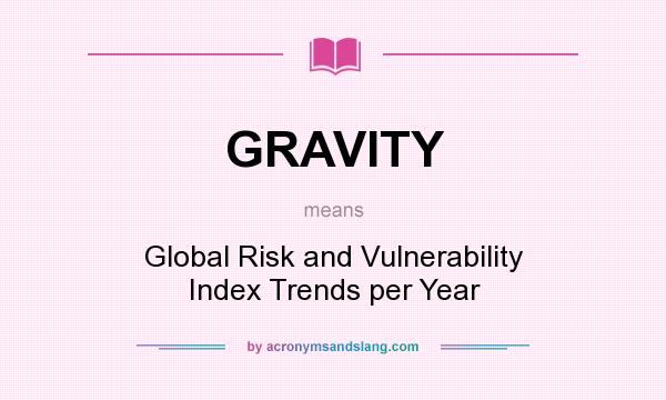 What does GRAVITY mean? It stands for Global Risk and Vulnerability Index Trends per Year