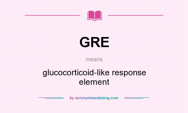 What does GRE mean? It stands for glucocorticoid-like response element