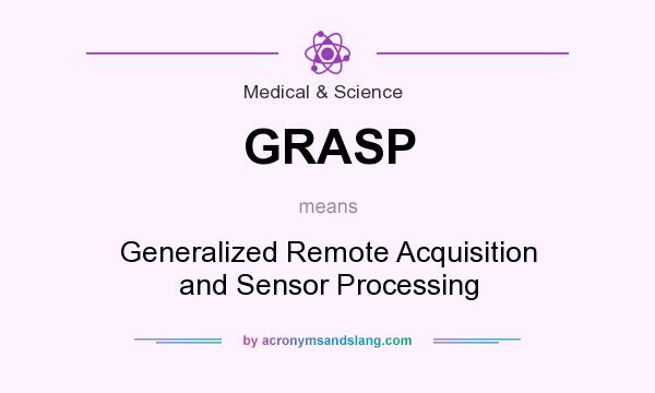What does GRASP mean? It stands for Generalized Remote Acquisition and Sensor Processing