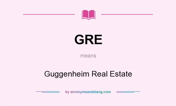 What does GRE mean? It stands for Guggenheim Real Estate