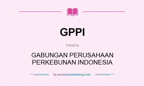 What does GPPI mean? It stands for GABUNGAN PERUSAHAAN PERKEBUNAN INDONESIA
