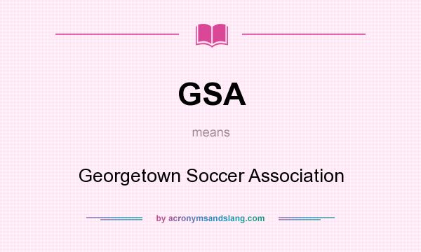 What does GSA mean? It stands for Georgetown Soccer Association