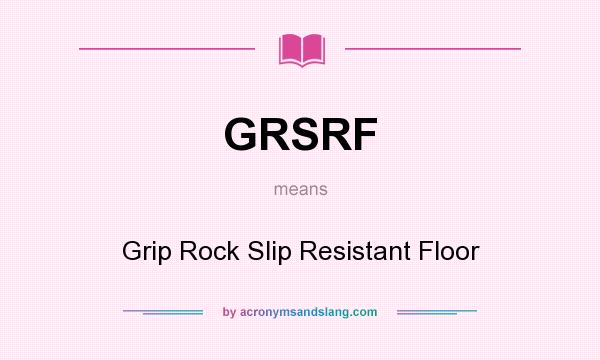 What does GRSRF mean? It stands for Grip Rock Slip Resistant Floor
