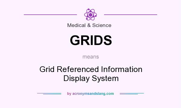 What does GRIDS mean? It stands for Grid Referenced Information Display System