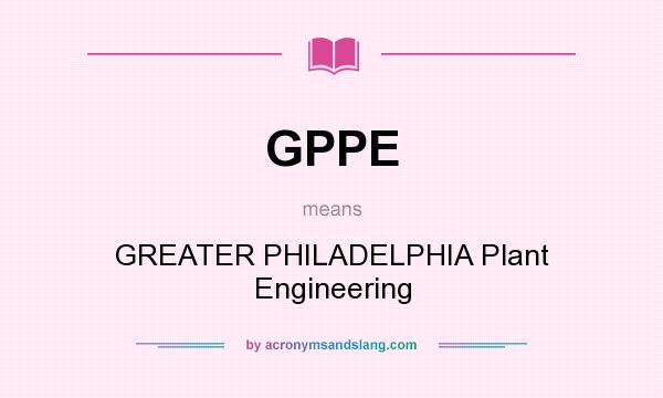 What does GPPE mean? It stands for GREATER PHILADELPHIA Plant Engineering
