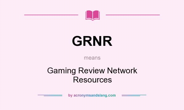 What does GRNR mean? It stands for Gaming Review Network Resources