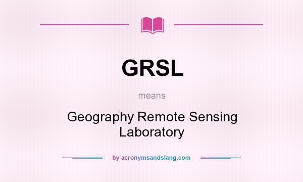 What does GRSL mean? It stands for Geography Remote Sensing Laboratory