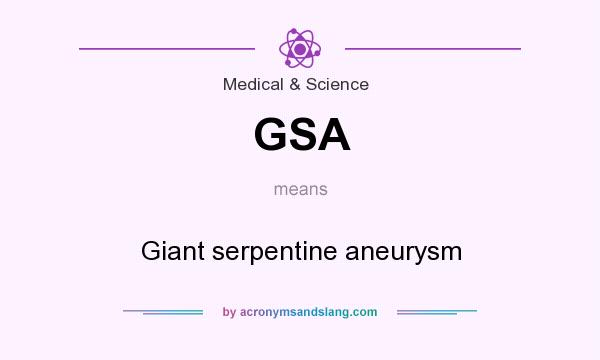 What does GSA mean? It stands for Giant serpentine aneurysm