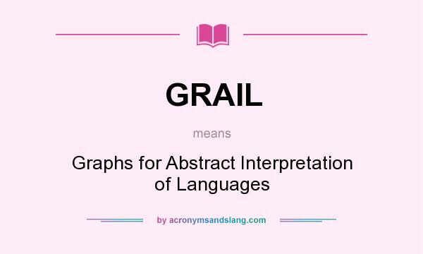 What does GRAIL mean? It stands for Graphs for Abstract Interpretation of Languages