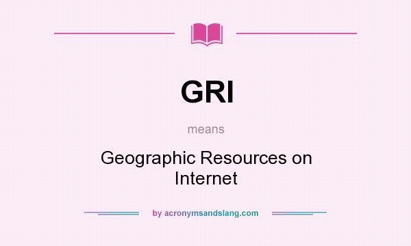 What does GRI mean? It stands for Geographic Resources on Internet