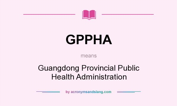 What does GPPHA mean? It stands for Guangdong Provincial Public Health Administration