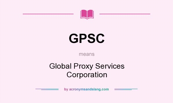 What does GPSC mean? It stands for Global Proxy Services Corporation
