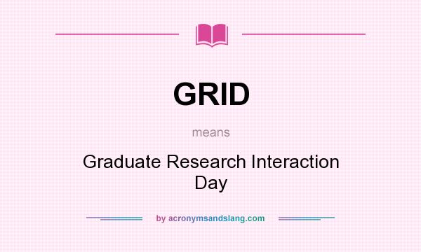 What does GRID mean? It stands for Graduate Research Interaction Day