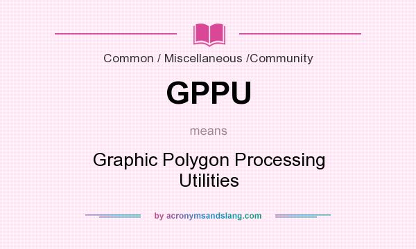What does GPPU mean? It stands for Graphic Polygon Processing Utilities