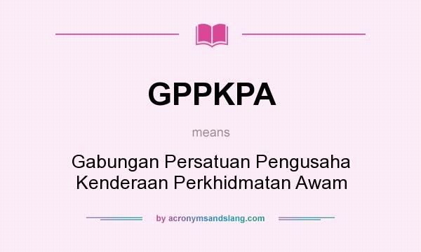 What does GPPKPA mean? It stands for Gabungan Persatuan Pengusaha Kenderaan Perkhidmatan Awam