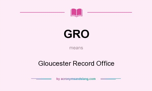 What does GRO mean? It stands for Gloucester Record Office
