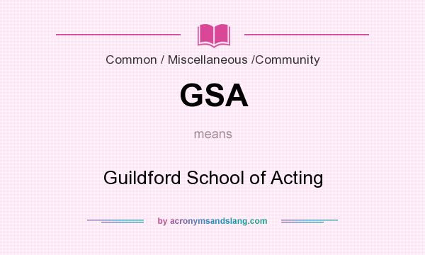 What does GSA mean? It stands for Guildford School of Acting