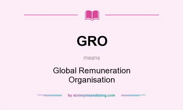 What does GRO mean? It stands for Global Remuneration Organisation