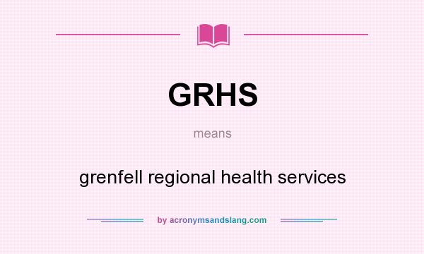 What does GRHS mean? It stands for grenfell regional health services