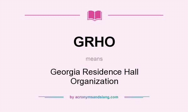 What does GRHO mean? It stands for Georgia Residence Hall Organization