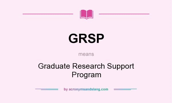 What does GRSP mean? It stands for Graduate Research Support Program