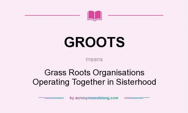 What does GROOTS mean? It stands for Grass Roots Organisations Operating Together in Sisterhood