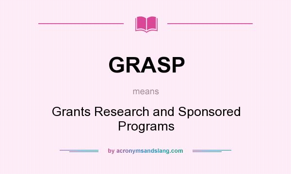What does GRASP mean? It stands for Grants Research and Sponsored Programs