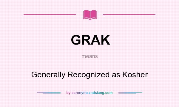 What does GRAK mean? It stands for Generally Recognized as Kosher