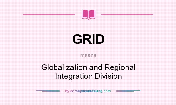 What does GRID mean? It stands for Globalization and Regional Integration Division