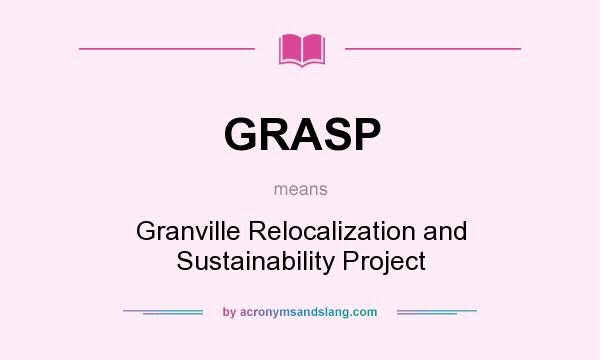What does GRASP mean? It stands for Granville Relocalization and Sustainability Project