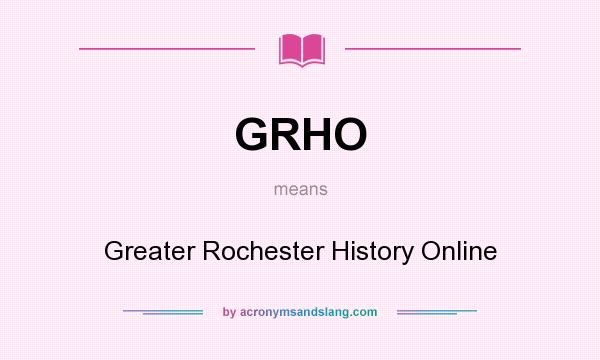 What does GRHO mean? It stands for Greater Rochester History Online