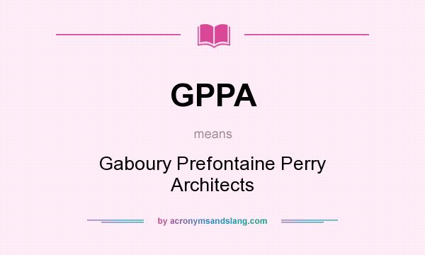 What does GPPA mean? It stands for Gaboury Prefontaine Perry Architects